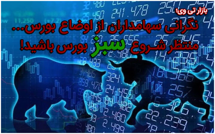 نگرانی سهامداران از اوضاع بورس| منتظر شروع سبز بورس باشید!