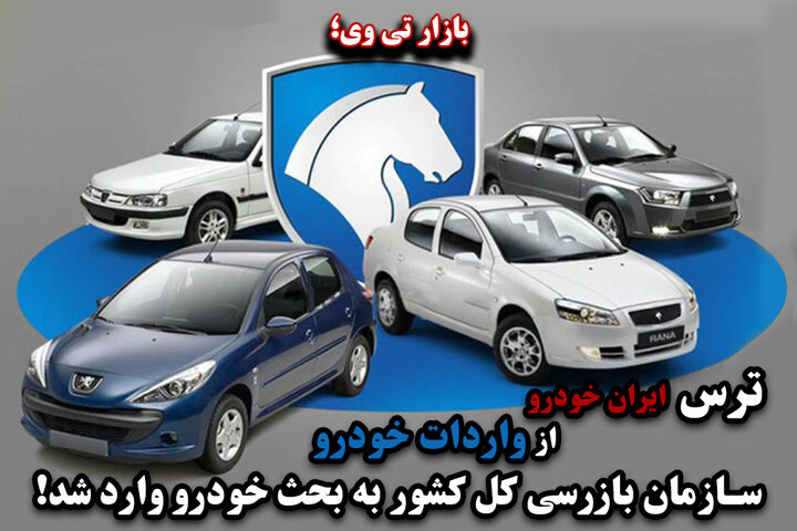 ترس ایران خودرو از واردات خودرو | ورود سازمان بازرسی کشور در بحث خودرو