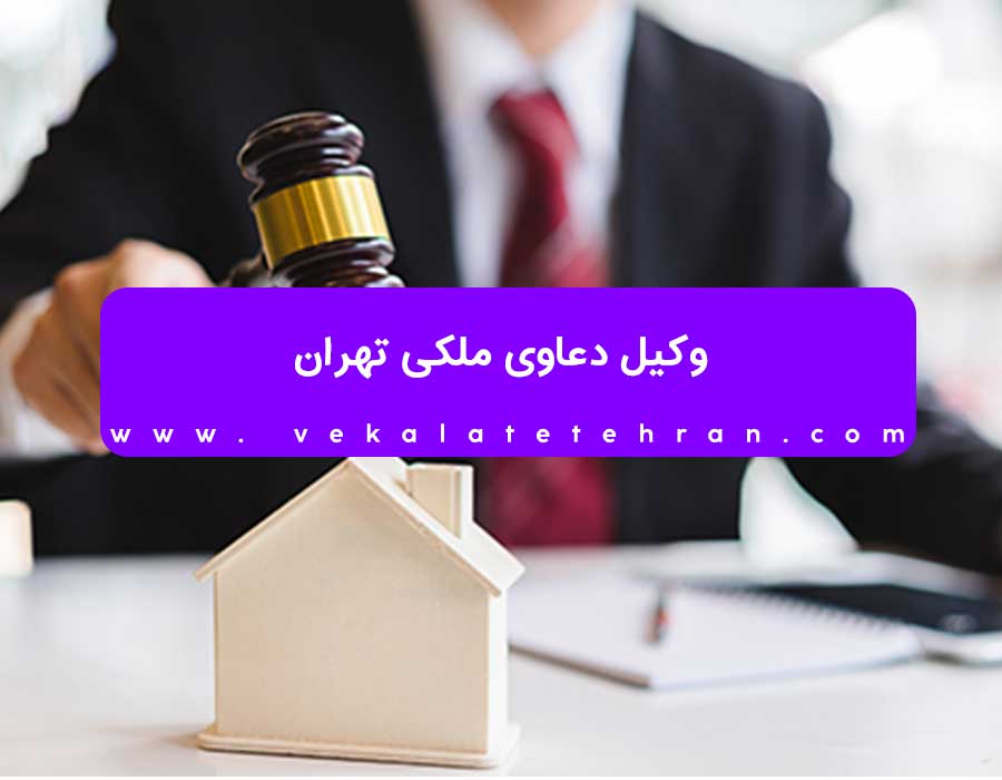 حق الوکاله وکیل در دعاوی ملکی تهران