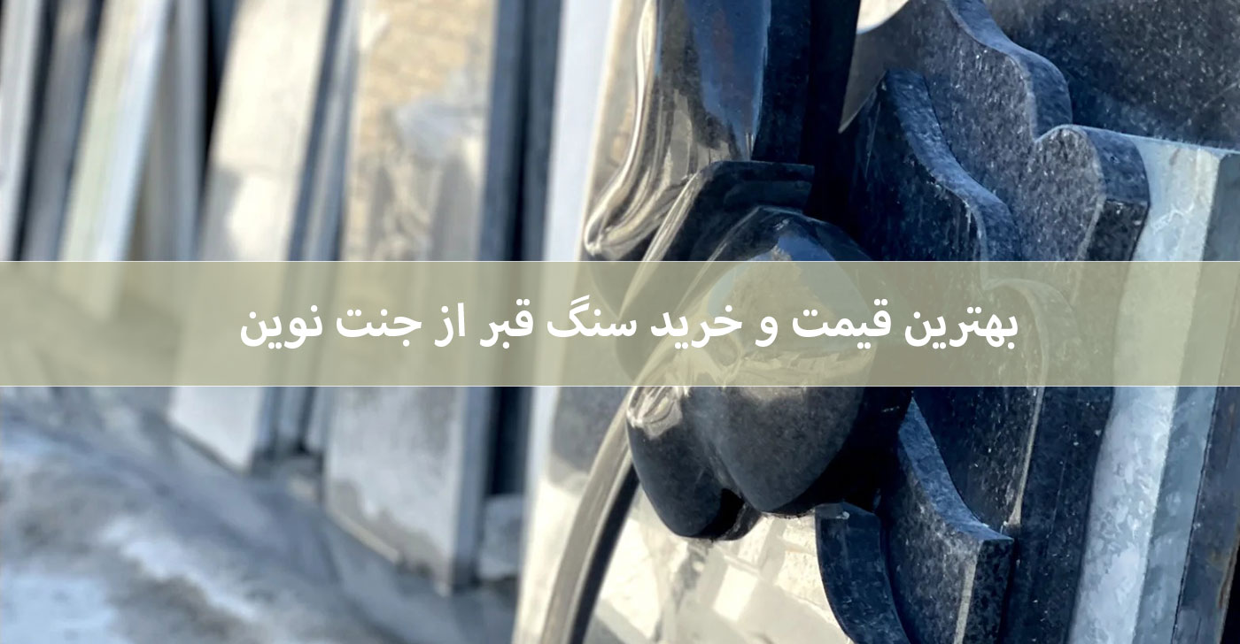 خرید سنگ قبر؛ بهترین قیمت از جنت نوین