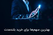 سرمایه‌ گذاری هوشمند: بهترین سهم‌ ها برای خرید بلندمدت