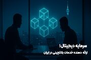 سرمایه دیجیتال؛ نخستین ارائه دهنده خدمات بلاکچینی با امکان مراجعه حضوری در ایران