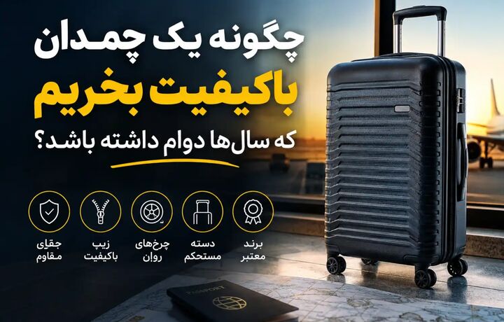 چگونه یک چمدان باکیفیت بخریم که سال‌ها دوام داشته باشد؟