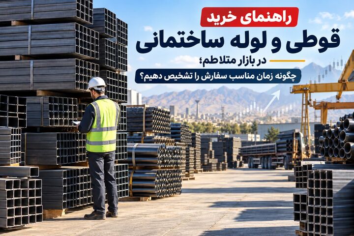 راهنمای خرید قوطی و لوله ساختمانی در بازار متلاطم؛ چگونه زمان مناسب سفارش را تشخیص دهیم؟