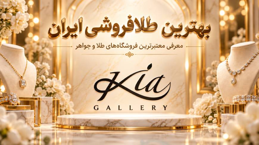 بهترین طلافروشی ایران؛ معرفی معتبرترین فروشگاههای طلا و جواهر برای خرید مطمئن