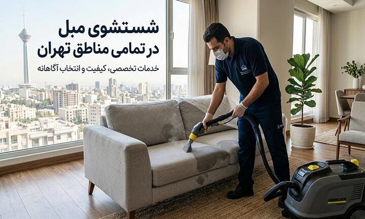 شستشوی مبل در مناطق مختلف تهران؛ نکات انتخاب خدمات مناسب